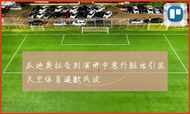 瓜迪奥拉告别演讲中意外脏话引发天空体育道歉风波