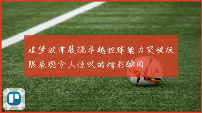 追梦波津展现卓越控球能力突破极限表现令人惊叹的精彩瞬间