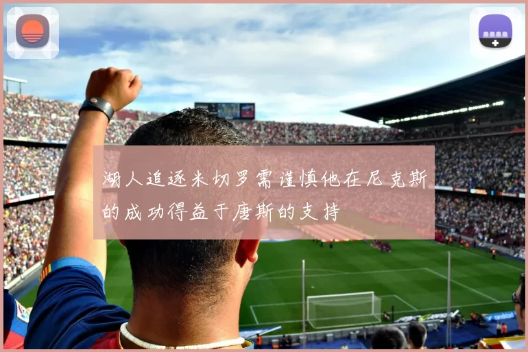 湖人追逐米切罗需谨慎他在尼克斯的成功得益于唐斯的支持